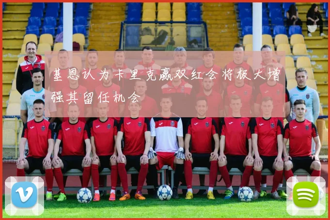 基恩认为卡里克赢双红会将极大增强其留任机会