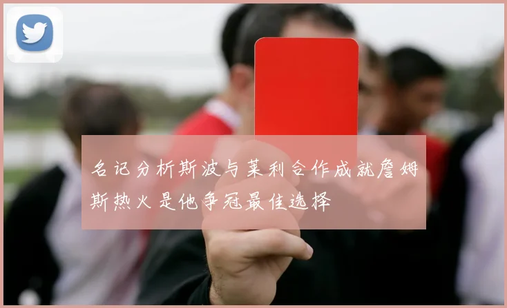 名记分析斯波与莱利合作成就詹姆斯热火是他争冠最佳选择