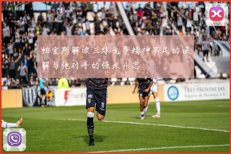 帕金斯解读三球竞争精神不足的误解与他对手的强大斗志
