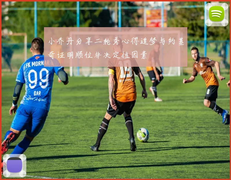 小乔丹分享二轮秀心得追梦与约基奇证明顺位非决定性因素