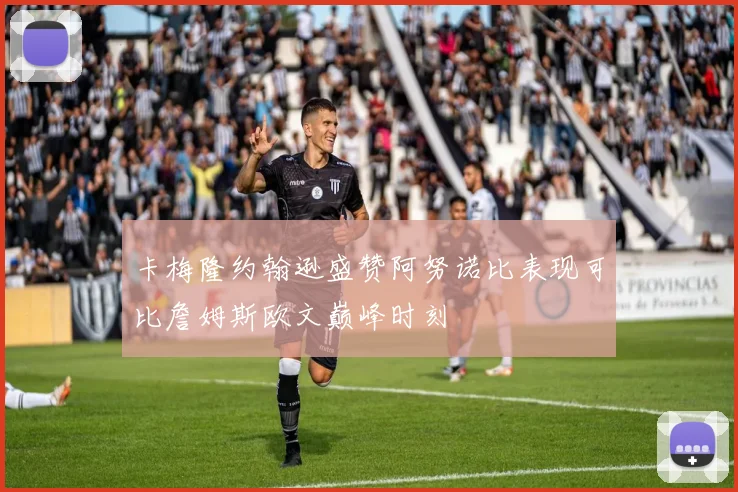 卡梅隆约翰逊盛赞阿努诺比表现可比詹姆斯欧文巅峰时刻