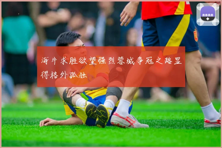 海牛求胜欲望强烈蓉城争冠之路显得格外孤独